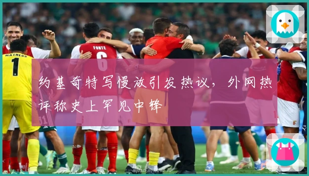 约基奇特写慢放引发热议，外网热评称史上罕见中锋