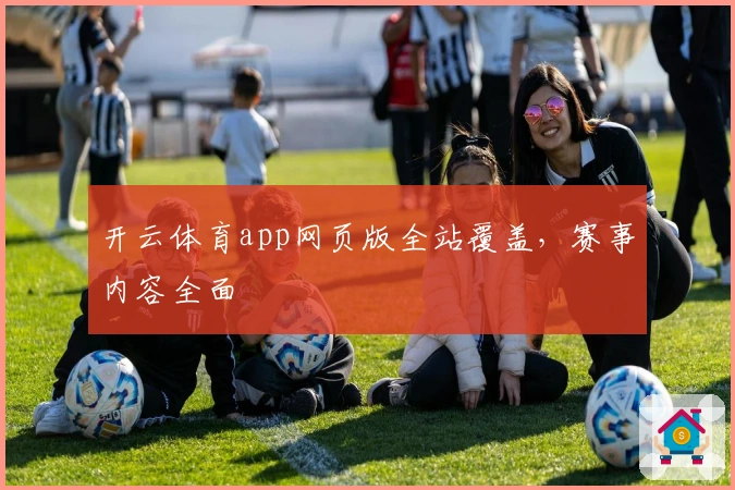 开云体育app网页版全站覆盖，赛事内容全面