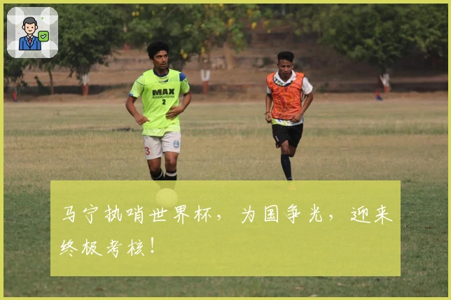 马宁执哨世界杯，为国争光，迎来终极考核！
