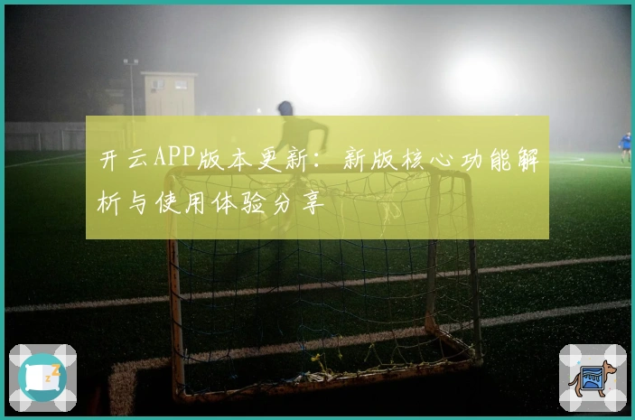 开云APP版本更新：新版核心功能解析与使用体验分享