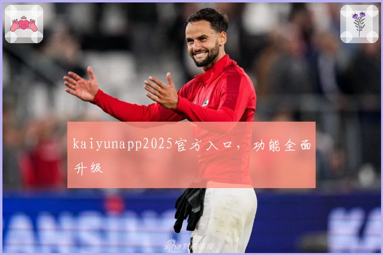 kaiyunapp2025官方入口，功能全面升级