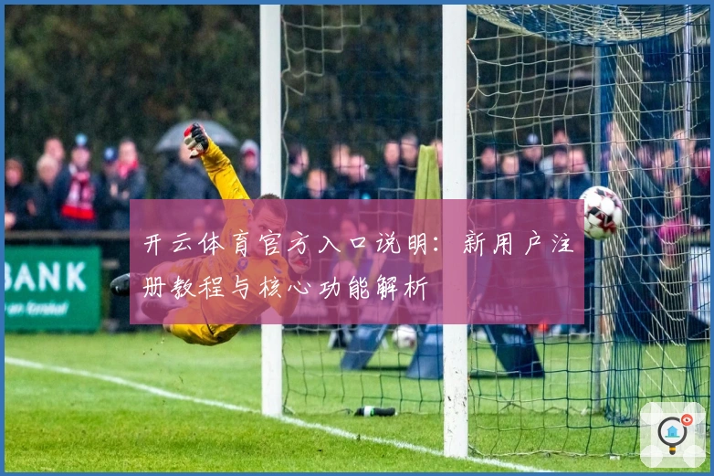 开云体育官方入口说明：新用户注册教程与核心功能解析